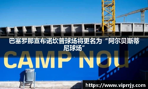 巴塞罗那宣布诺坎普球场将更名为“阿尔贝斯蒂尼球场”