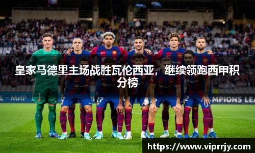 皇家马德里主场战胜瓦伦西亚，继续领跑西甲积分榜