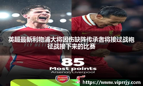 英超最新利物浦大将因伤缺阵传承者将接过战袍征战接下来的比赛