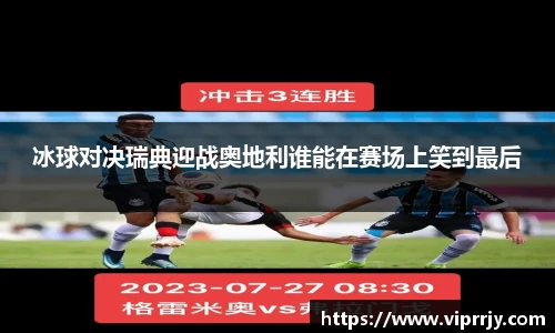 冰球对决瑞典迎战奥地利谁能在赛场上笑到最后