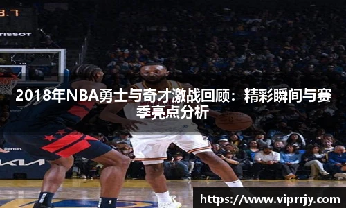 2018年NBA勇士与奇才激战回顾：精彩瞬间与赛季亮点分析